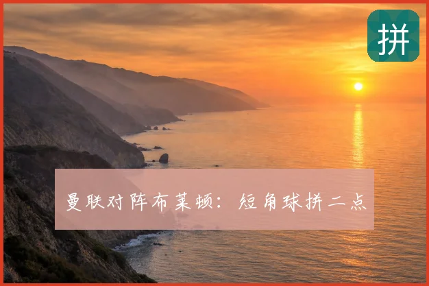 曼联对阵布莱顿:短角球拼二点
