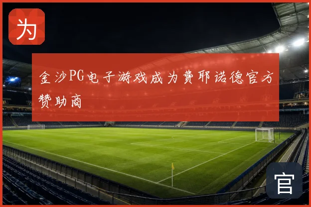 金沙PG电子游戏成为费耶诺德官方赞助商