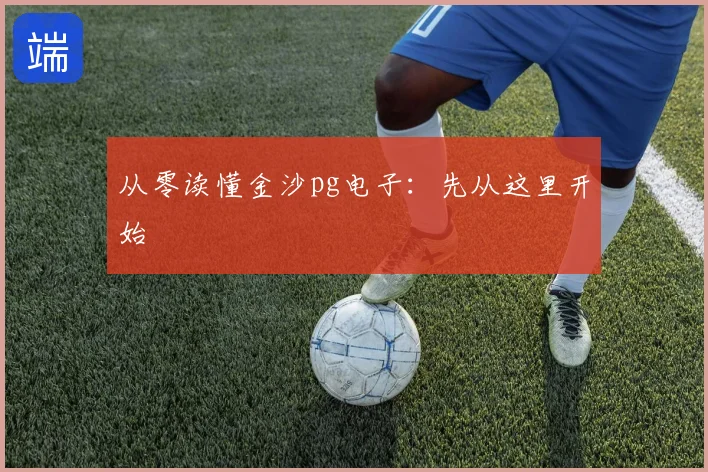 从零读懂金沙pg电子：先从这里开始